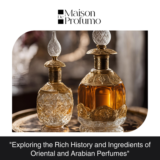 "Exploring the Rich History and Ingredients of Oriental and Arabian Perfumes"