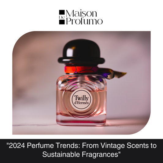 "2024 Perfume Trends: From Vintage Scents to Sustainable Fragrances"