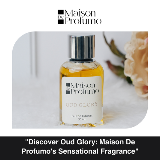 "Discover Oud Glory: Maison De Profumo's Sensational Fragrance"