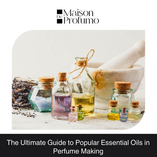 The Ultimate Guide to Popular Essential Oils in Perfume Making