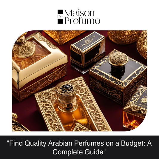 "Find Quality Arabian Perfumes on a Budget: A Complete Guide"