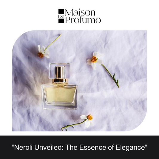 "Neroli Unveiled: The Essence of Elegance"
