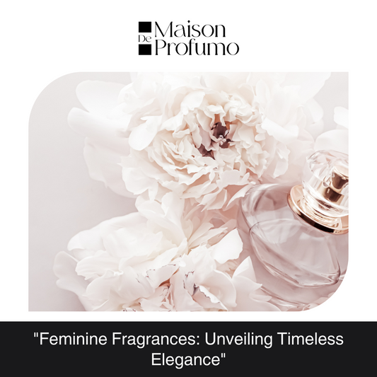 "Feminine Fragrances: Unveiling Timeless Elegance"