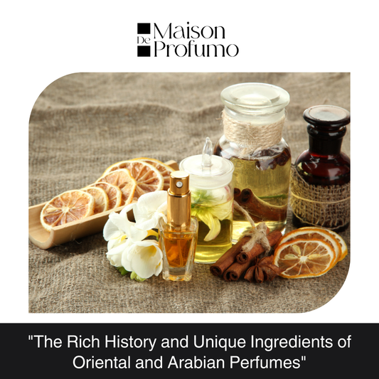 "The Rich History and Unique Ingredients of Oriental and Arabian Perfumes"