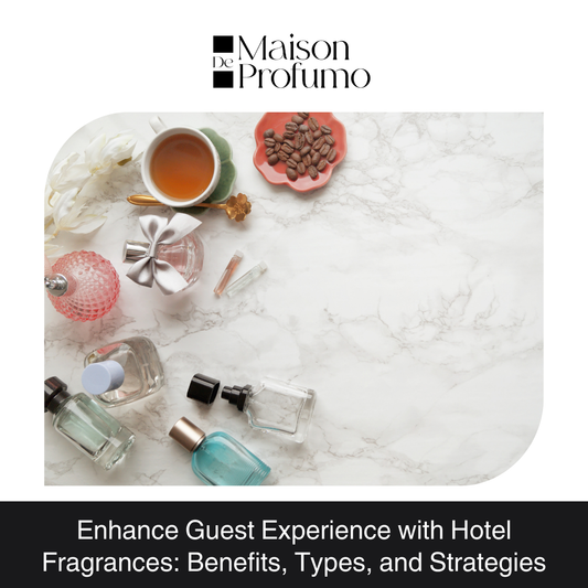 Enhance Guest Experience with Hotel Fragrances: Benefits, Types, and Strategies