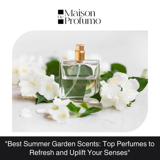 "Best Summer Garden Scents: Top Perfumes to Refresh and Uplift Your Senses"