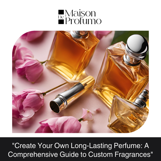 "Create Your Own Long-Lasting Perfume: A Comprehensive Guide to Custom Fragrances"