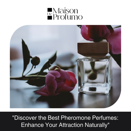 "Discover the Best Pheromone Perfumes: Enhance Your Attraction Naturally"