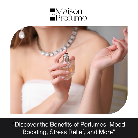 "Discover the Benefits of Perfumes: Mood Boosting, Stress Relief, and More"