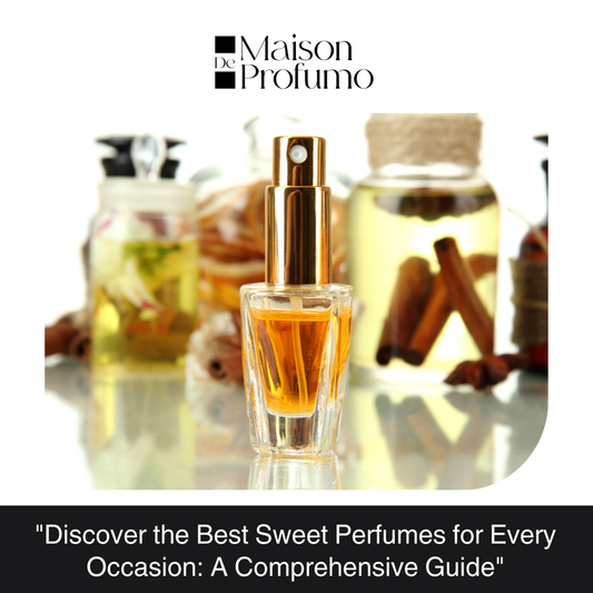 "Discover the Best Sweet Perfumes for Every Occasion: A Comprehensive Guide"