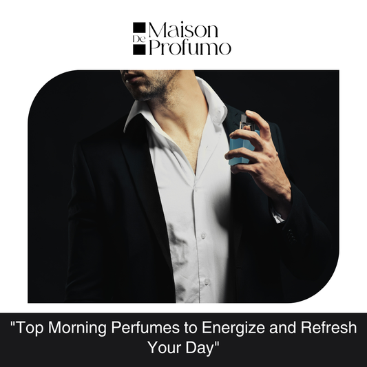 "Top Morning Perfumes to Energize and Refresh Your Day"