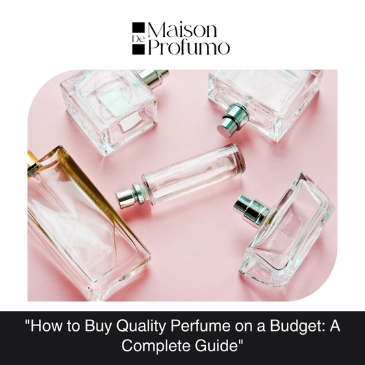 "How to Buy Quality Perfume on a Budget: A Complete Guide"