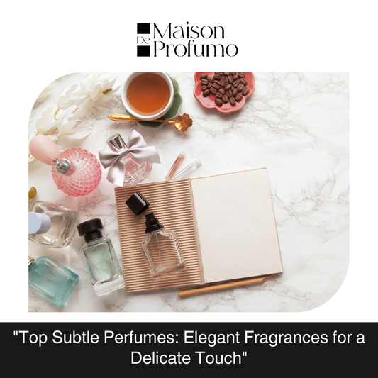 "Top Subtle Perfumes: Elegant Fragrances for a Delicate Touch"