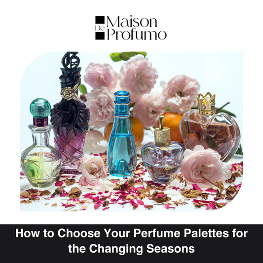 How to Choose Your Perfume Palettes for the Changing Seasons