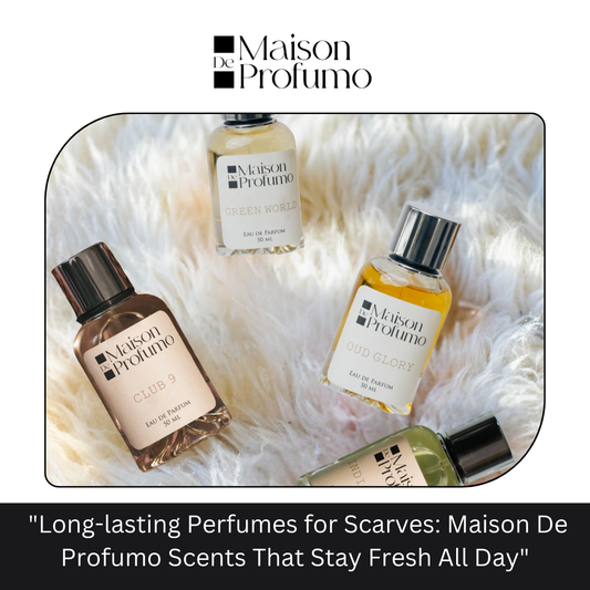  "Long-lasting Perfumes for Scarves: Maison De Profumo Scents That Stay Fresh All Day"