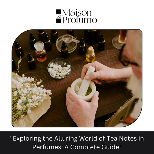 "Exploring the Alluring World of Tea Notes in Perfumes: A Complete Guide"