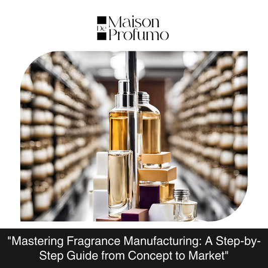 "Mastering Fragrance Manufacturing: A Step-by-Step Guide from Concept to Market"