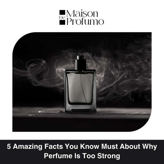 5 Amazing Facts You Know Must About Why Perfume Is Too Strong