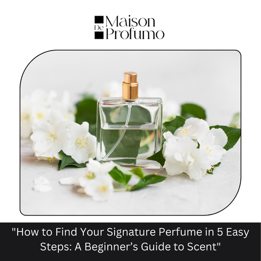 "How to Find Your Signature Perfume in 5 Easy Steps: A Beginner’s Guide to Scent"