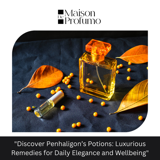 "Discover Penhaligon’s Potions: Luxurious Remedies for Daily Elegance and Wellbeing"