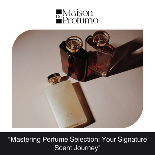 "Mastering Perfume Selection: Your Signature Scent Journey"