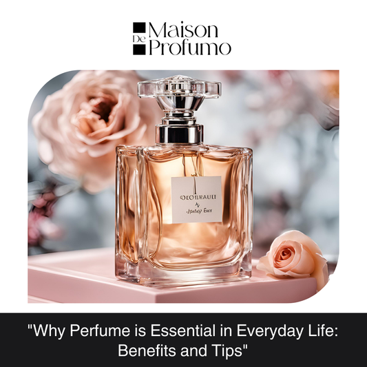 "Why Perfume is Essential in Everyday Life: Benefits and Tips"