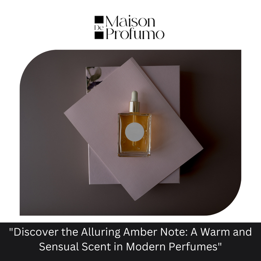 "Discover the Alluring Amber Note: A Warm and Sensual Scent in Modern Perfumes"